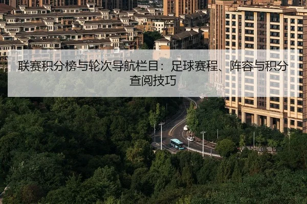 联赛积分榜与轮次导航栏目：足球赛程、阵容与积分查阅技巧