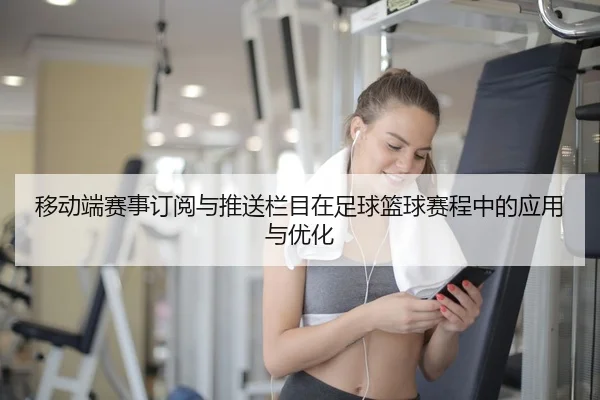 移动端赛事订阅与推送栏目在足球篮球赛程中的应用与优化