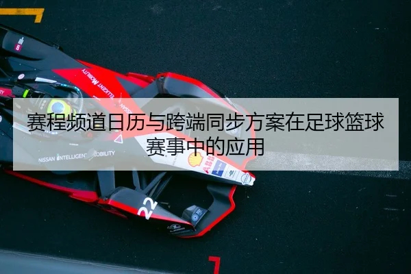 赛程频道日历与跨端同步方案在足球篮球赛事中的应用
